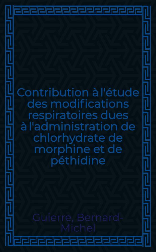 Contribution à l'étude des modifications respiratoires dues à l'administration de chlorhydrate de morphine et de péthidine : Thèse pour le doctorat en méd. (diplôme d'État)