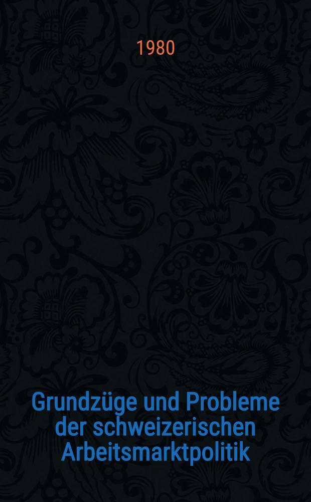 Grundzüge und Probleme der schweizerischen Arbeitsmarktpolitik