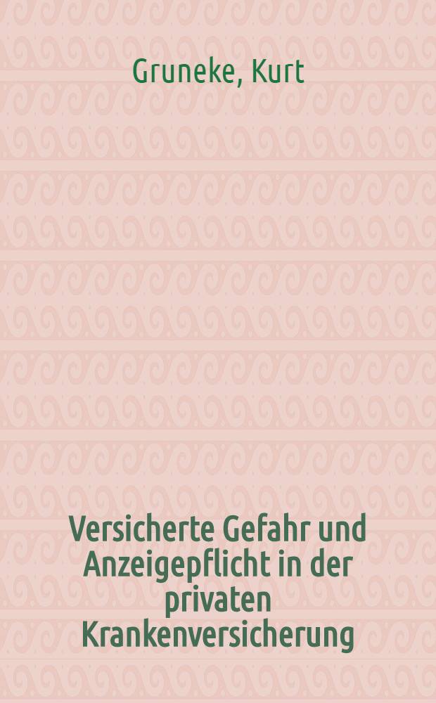 Versicherte Gefahr und Anzeigepflicht in der privaten Krankenversicherung : Inaug.-Diss. ... einer ... Rechtswissenschaftlichen Fakultät der Univ. zu Köln