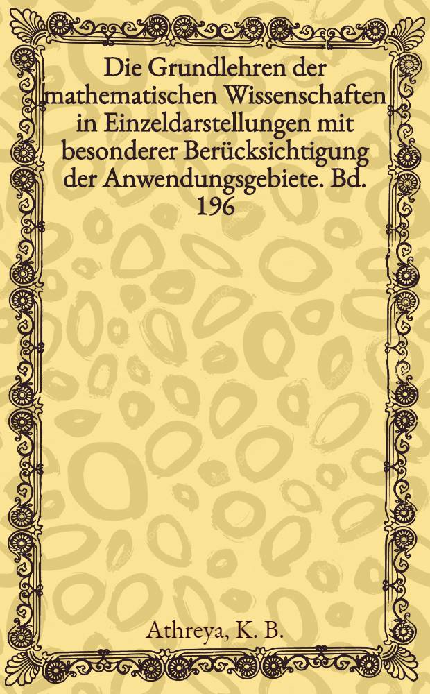 Die Grundlehren der mathematischen Wissenschaften in Einzeldarstellungen mit besonderer Berücksichtigung der Anwendungsgebiete. Bd. 196 : Branching processes
