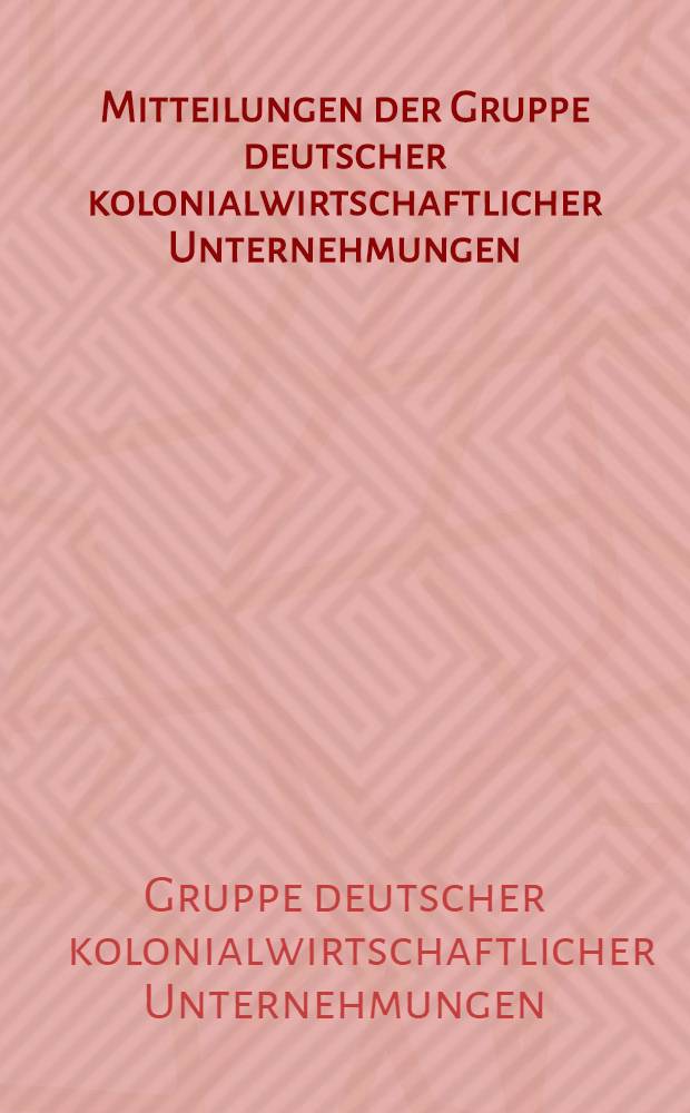 Mitteilungen der Gruppe deutscher kolonialwirtschaftlicher Unternehmungen