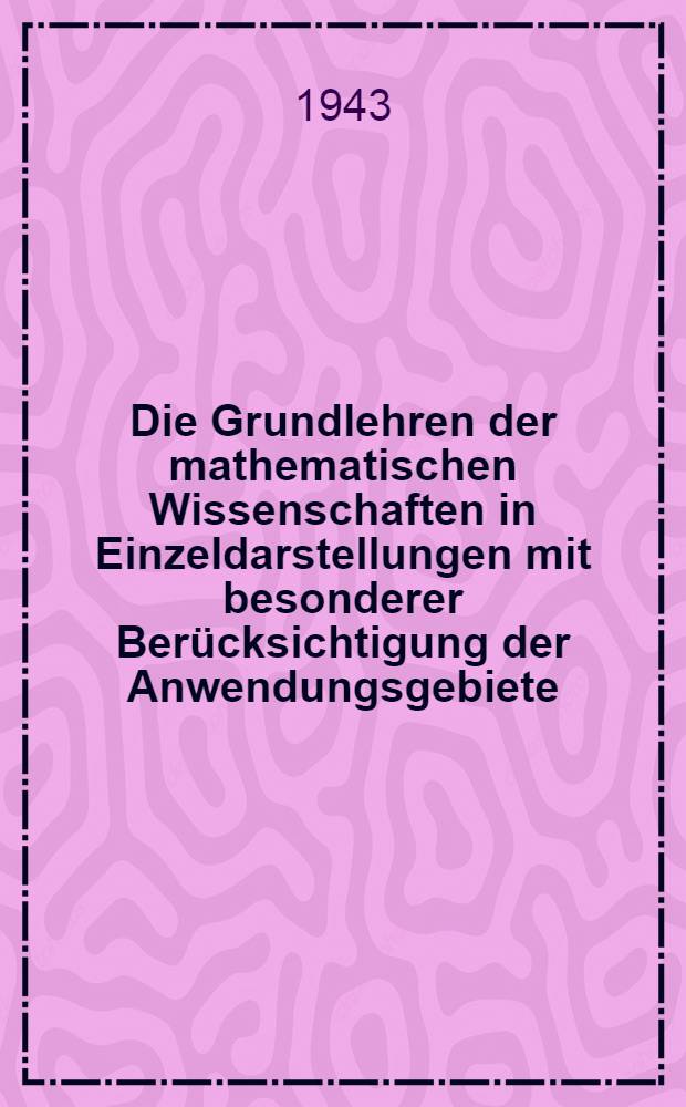 Die Grundlehren der mathematischen Wissenschaften in Einzeldarstellungen mit besonderer Berücksichtigung der Anwendungsgebiete