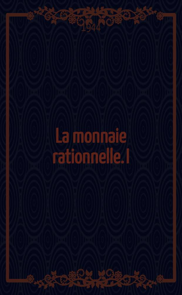 La monnaie rationnelle. I : Le problème monétaire intérieur