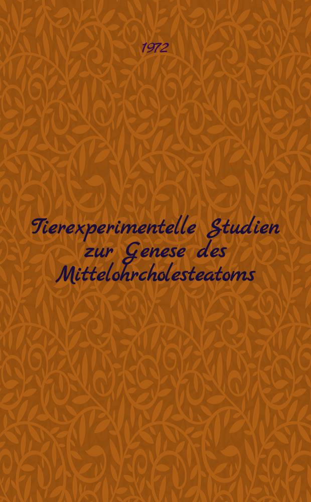 Tierexperimentelle Studien zur Genese des Mittelohrcholesteatoms : Inaug.-Diss. ... der Med. Fak. der ... Univ. Giessen