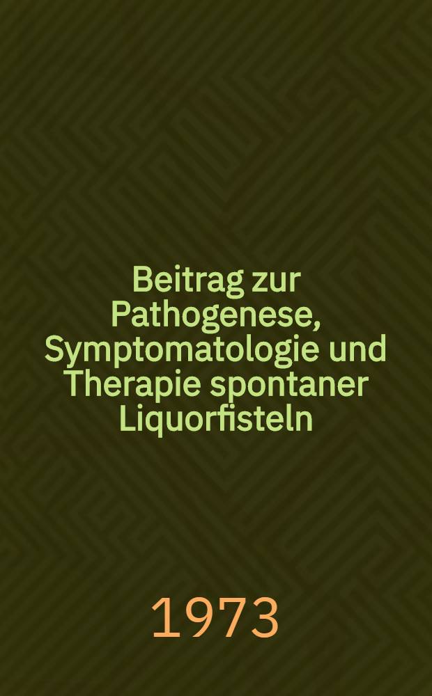 Beitrag zur Pathogenese, Symptomatologie und Therapie spontaner Liquorfisteln : Inaug.-Diss. ... der med. Fak. der ... Univ. zu Tübingen