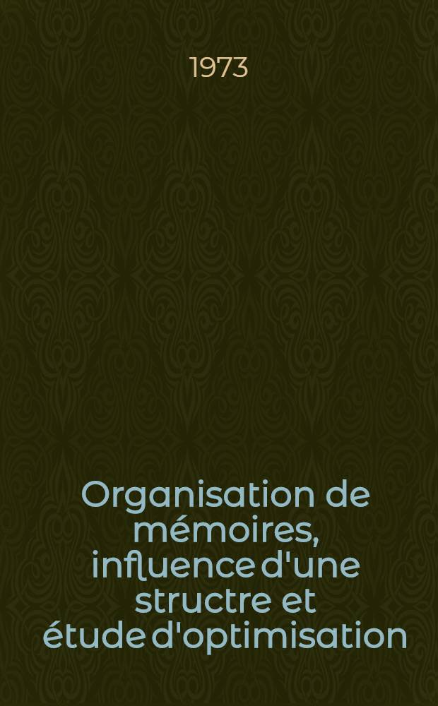 Organisation de mémoires, influence d'une structre et étude d'optimisation : Thèse prés. à l'Univ. Paris VI ..