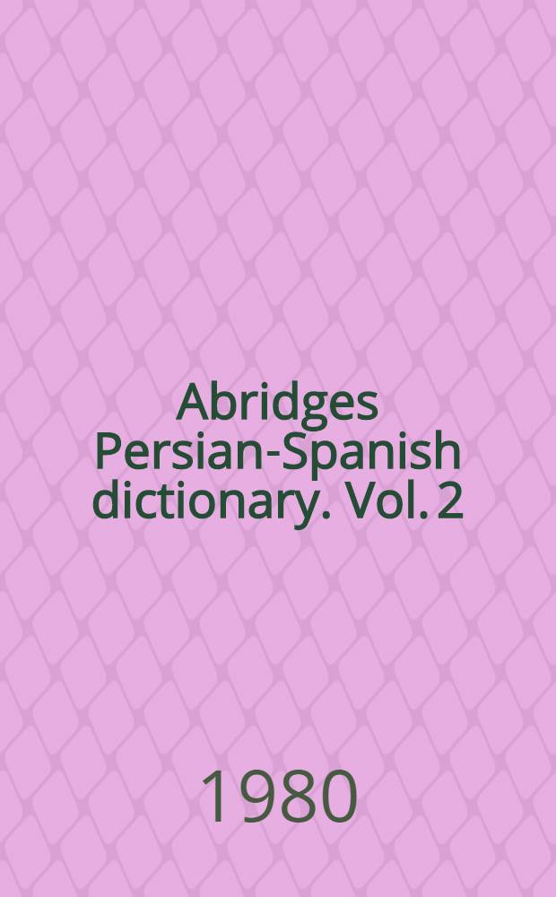 Abridges Persian-Spanish dictionary. Vol. 2