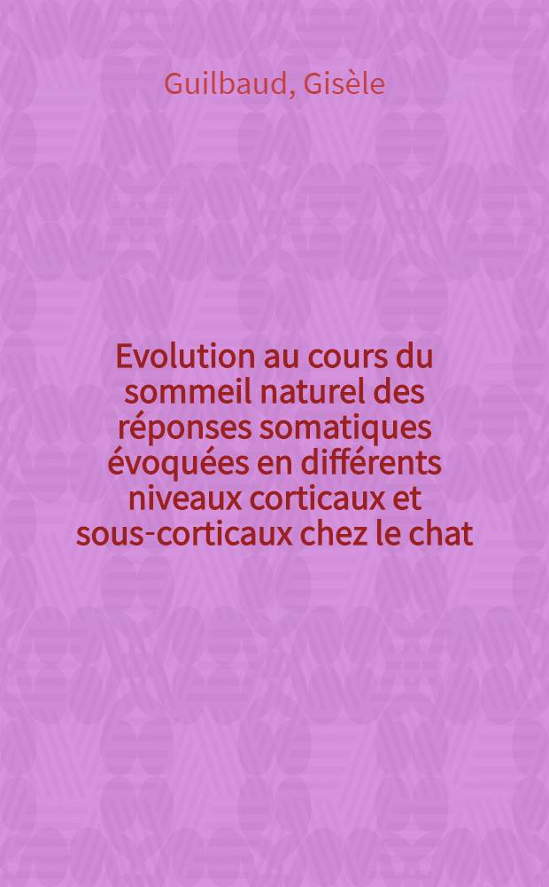 Evolution au cours du sommeil naturel des réponses somatiques évoquées en différents niveaux corticaux et sous-corticaux chez le chat : Thèse ... présentée à la Faculté des sciences de Paris