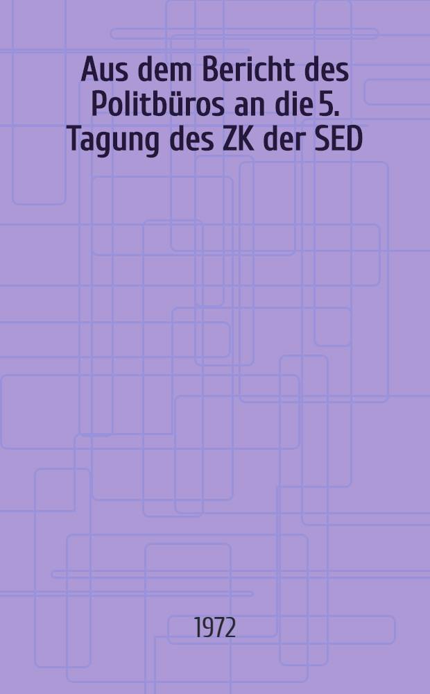Aus dem Bericht des Politbüros an die 5. Tagung des ZK der SED