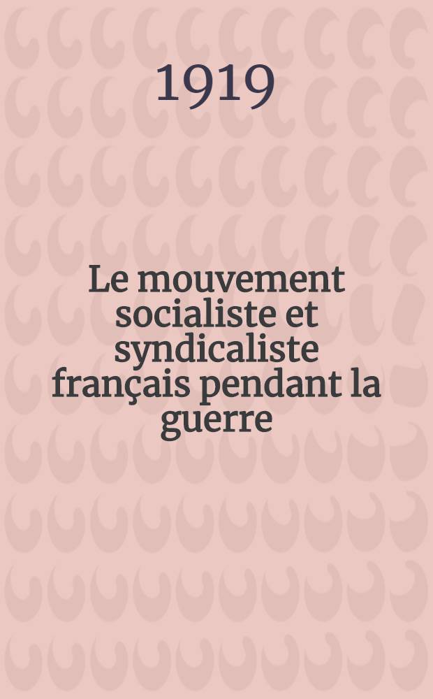 ... Le mouvement socialiste et syndicaliste français pendant la guerre : (Esqusse historique) : 1914-1918
