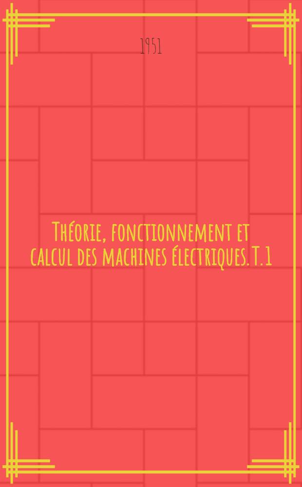 Th&eacute;orie, fonctionnement et calcul des machines &eacute;lectriques. T. 1 : Circuit magn&eacute;tique