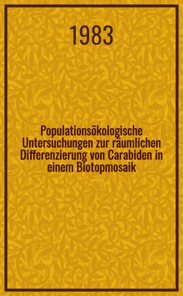 Populationsökologische Untersuchungen zur räumlichen Differenzierung von Carabiden in einem Biotopmosaik (Coleoptera: carabidae) : Inaug.-Diss