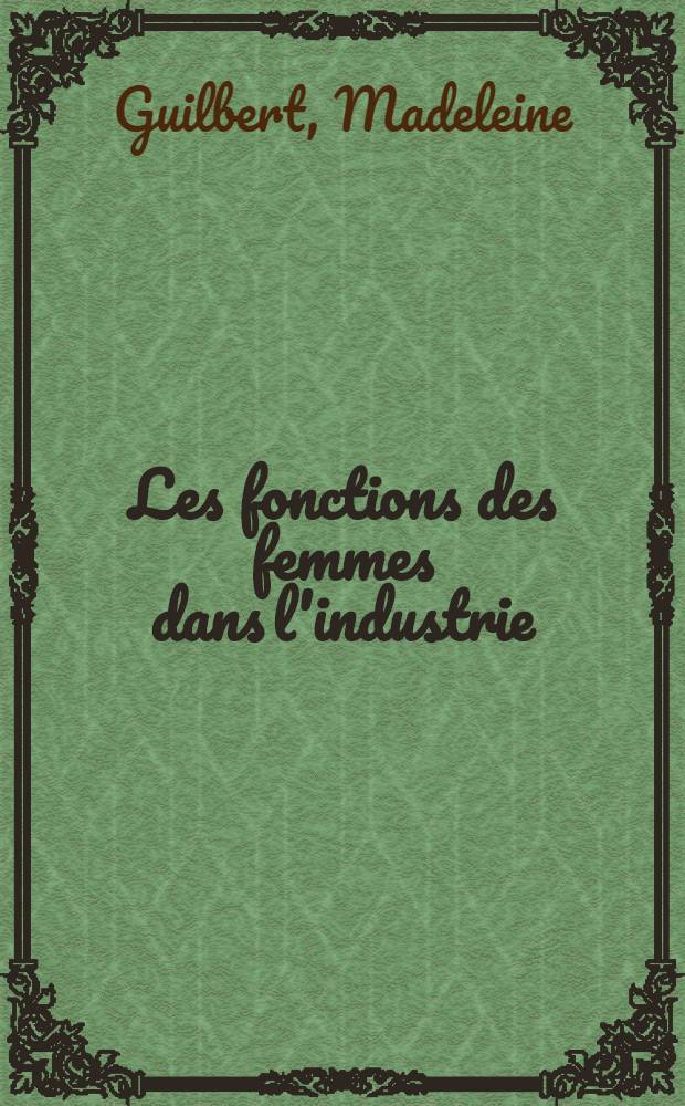 Les fonctions des femmes dans l'industrie : Thèse principale ..