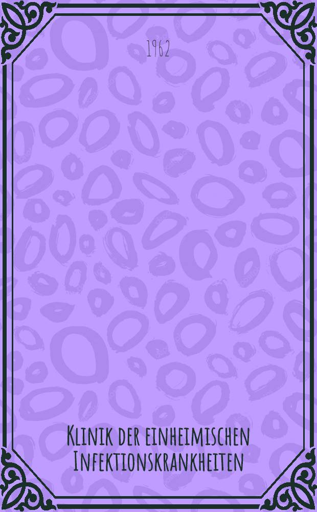 Klinik der einheimischen Infektionskrankheiten : Mit einem Anhang über fremdländische Infektionskrankheiten