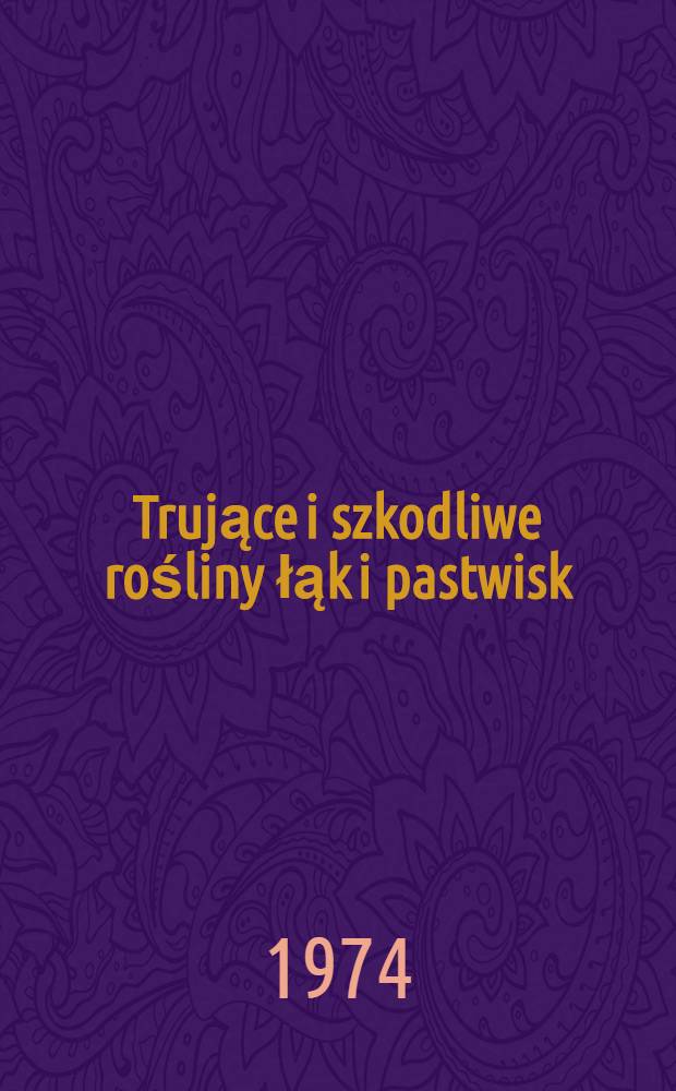 Trujące i szkodliwe rośliny łąk i pastwisk