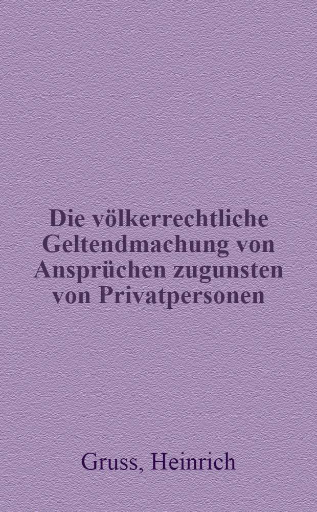 Die völkerrechtliche Geltendmachung von Ansprüchen zugunsten von Privatpersonen : Inaug.-Diss. ... der Universität zu Göttingen