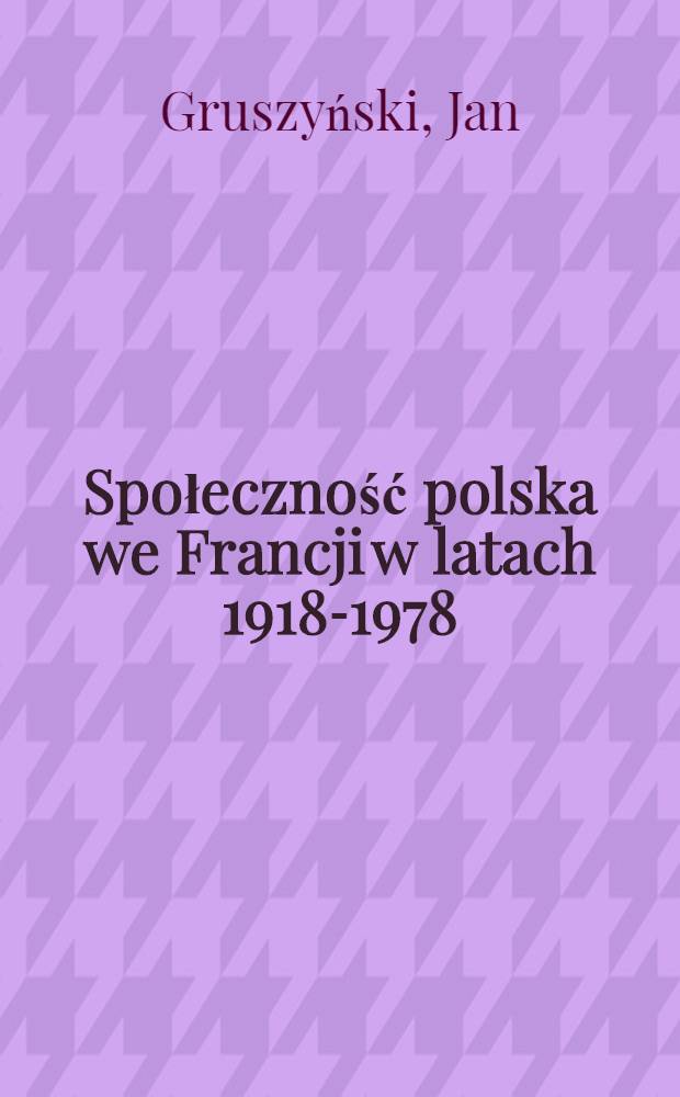 Społeczność polska we Francji w latach 1918-1978 : Problemy integracyjne trzech pokoleń