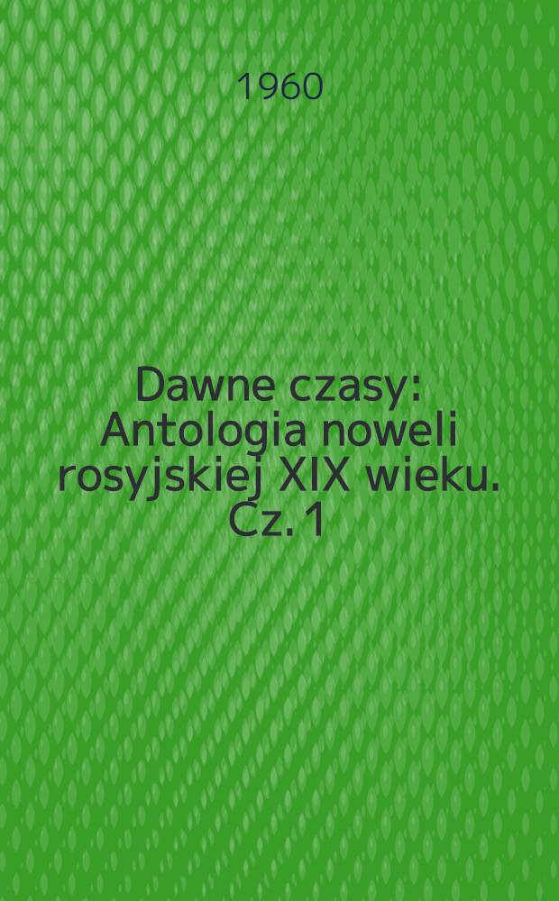 Dawne czasy : Antologia noweli rosyjskiej XIX wieku. Cz. 1 : [... до 1870 roku]