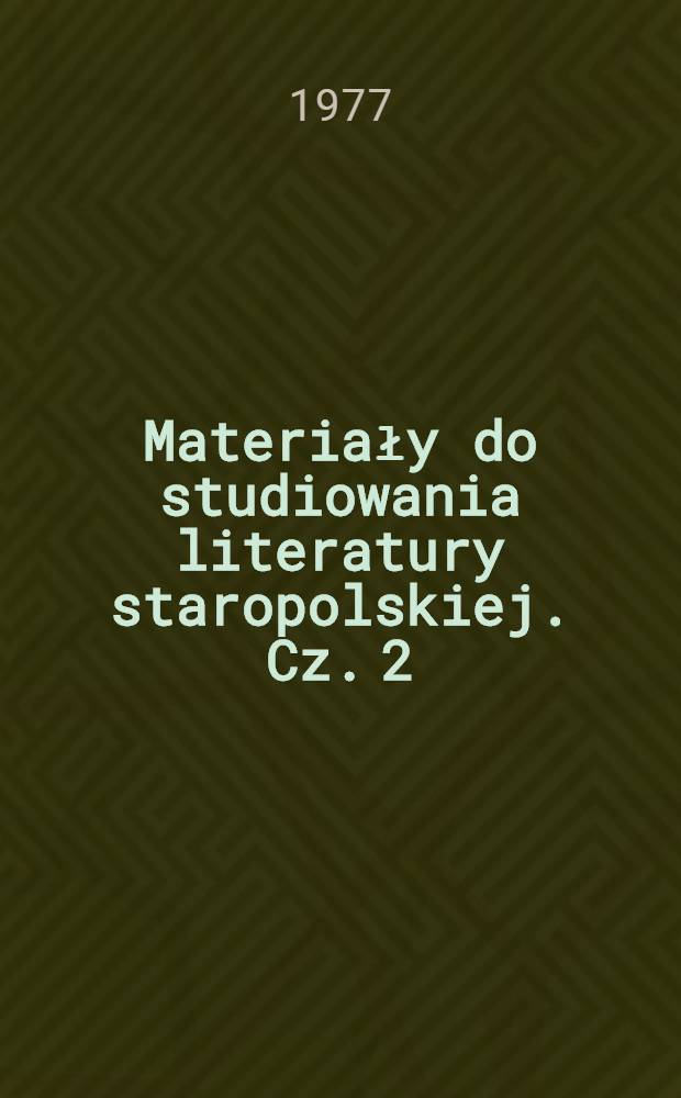 Materiały do studiowania literatury staropolskiej. Cz. 2