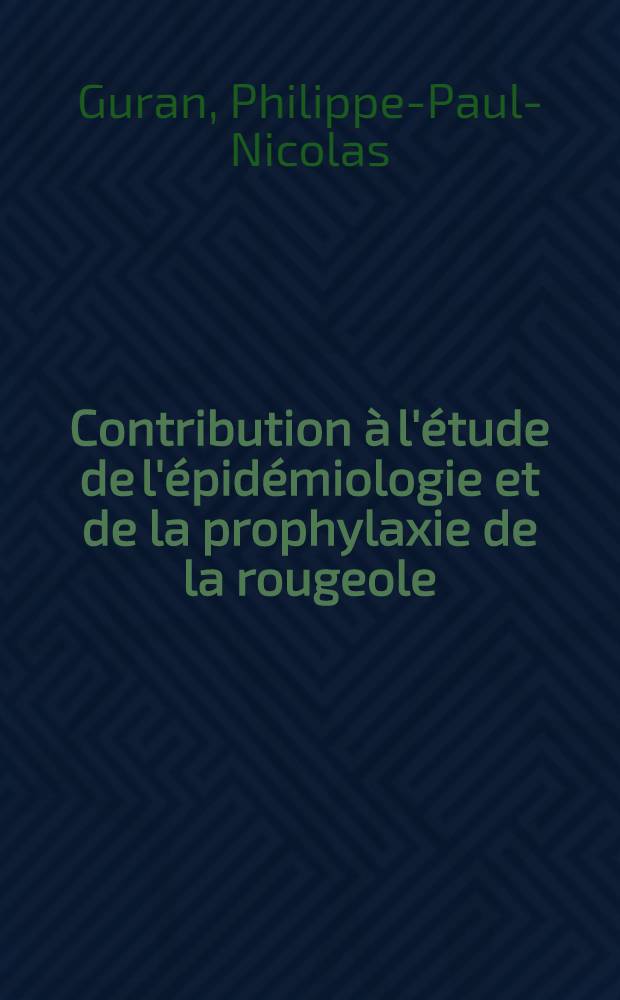 Contribution &agrave; l'&eacute;tude de l'&eacute;pid&eacute;miologie et de la prophylaxie de la rougeole : Th&egrave;se ..