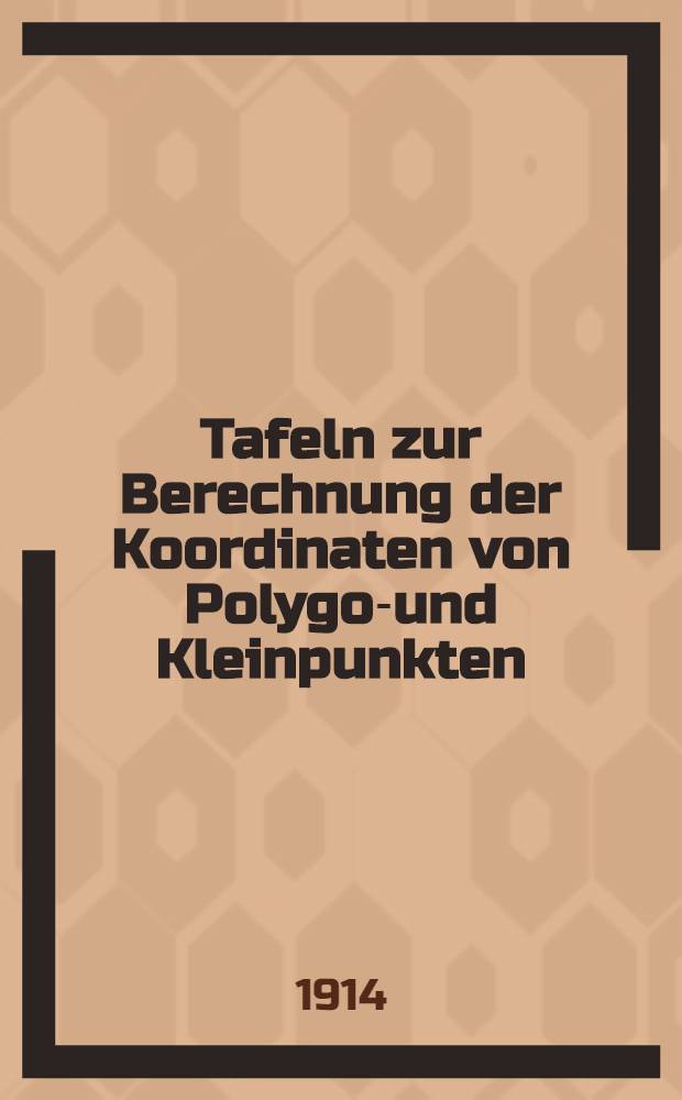 Tafeln zur Berechnung der Koordinaten von Polygon- und Kleinpunkten