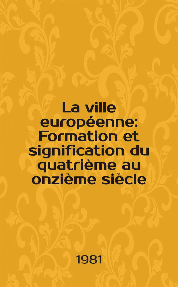 La ville européenne : Formation et signification du quatrième au onzième siècle