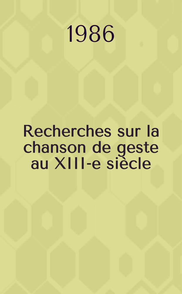 Recherches sur la chanson de geste au XIII-e siècle : D'après certaines œuvres du cycle de Guillaume d'Orange : Thèse
