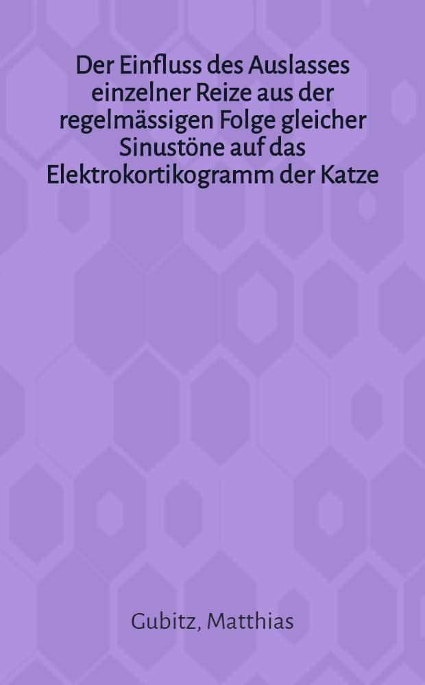 Der Einfluss des Auslasses einzelner Reize aus der regelmässigen Folge gleicher Sinustöne auf das Elektrokortikogramm der Katze : Inaug.-Diss