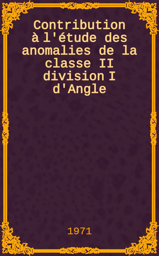 Contribution à l'étude des anomalies de la classe II division I d'Angle : Thèse ..