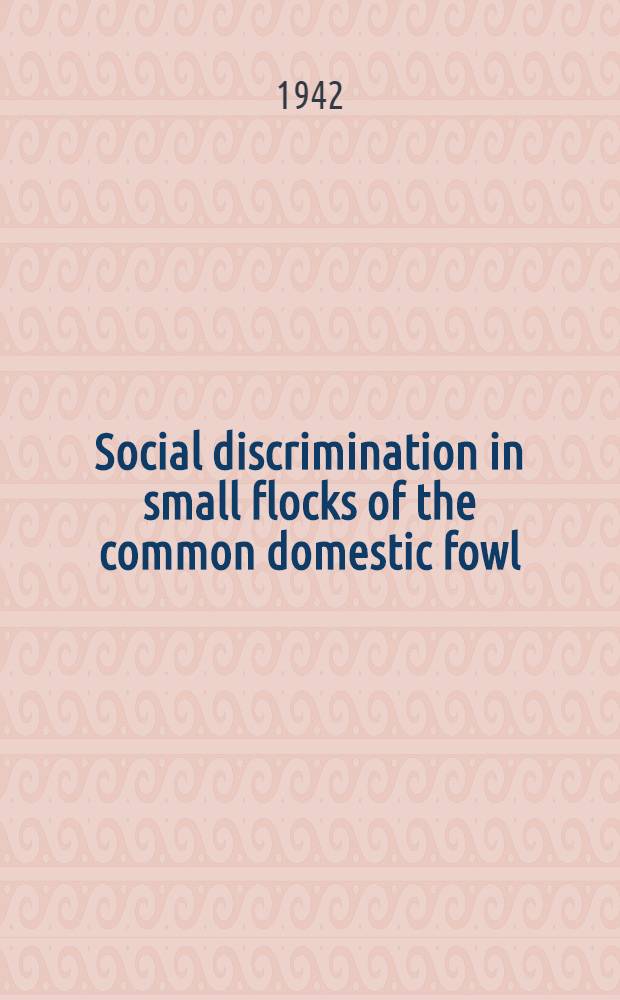 Social discrimination in small flocks of the common domestic fowl : A diss. submitted to the Faculty of the Division of the biological sciences ..