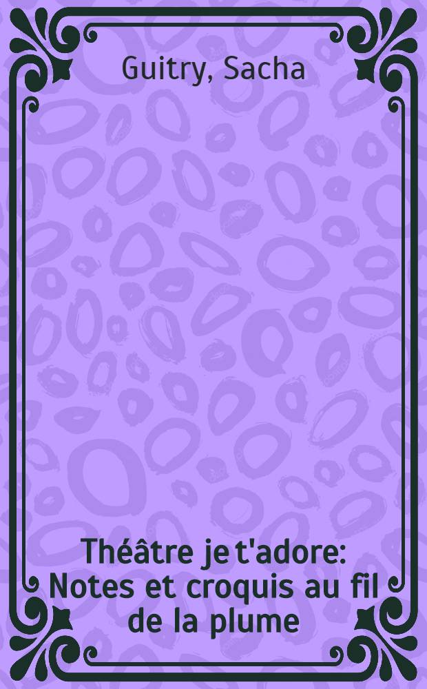 Th&eacute;&acirc;tre je t'adore : Notes et croquis au fil de la plume