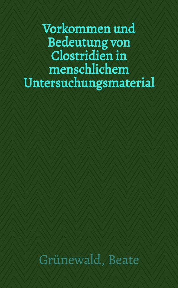 Vorkommen und Bedeutung von Clostridien in menschlichem Untersuchungsmaterial : Stade, 1976-1979, Bremen, 1978-1980 : Inaug.-Diss