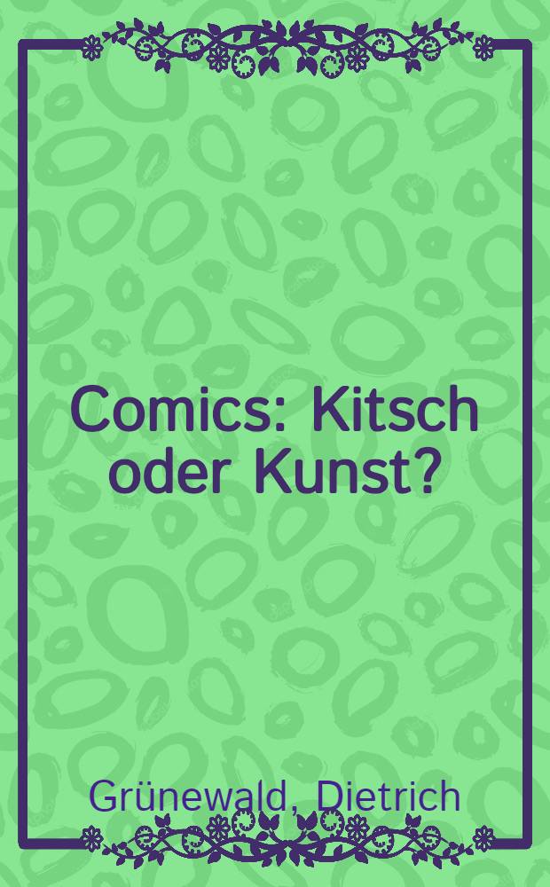 Comics : Kitsch oder Kunst? : Die Bildgeschichte in Analyse u. Unterricht : Ein Handb. zur Comic-Didaktik