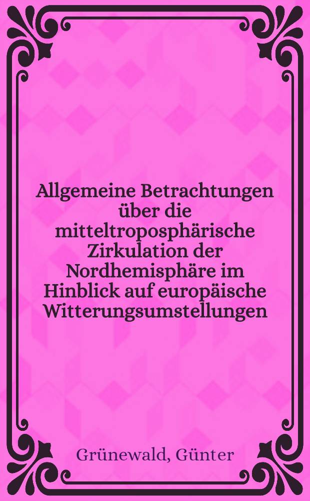 Allgemeine Betrachtungen über die mitteltroposphärische Zirkulation der Nordhemisphäre im Hinblick auf europäische Witterungsumstellungen