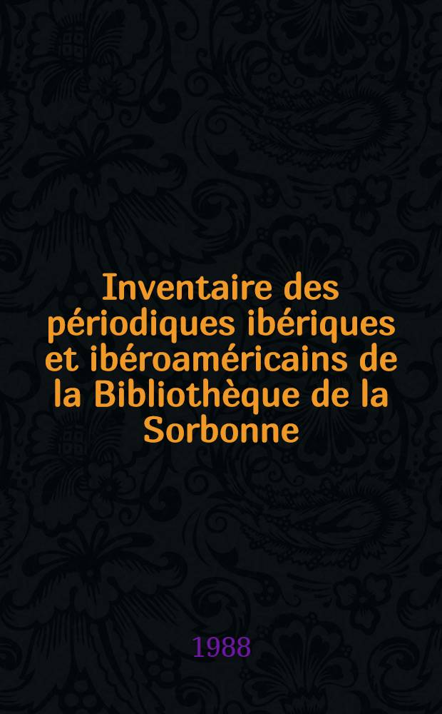 Inventaire des périodiques ibériques et ibéroaméricains de la Bibliothèque de la Sorbonne : Avec une introd. sur le fonds ibérique et ibéro-amér. de la Bibl. de la Sorbonne