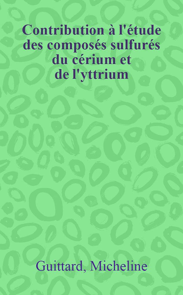 Contribution à l'étude des composés sulfurés du cérium et de l'yttrium : Thèse pour l'obtention du grade de docteur de l'Univ. de Paris (pharmacie)