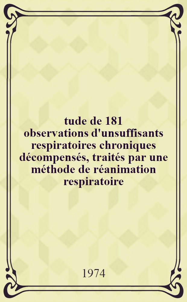 Étude de 181 observations d'unsuffisants respiratoires chroniques décompensés, traités par une méthode de réanimation respiratoire : Évolution immédiate, pronostic à long terme : Thèse ..