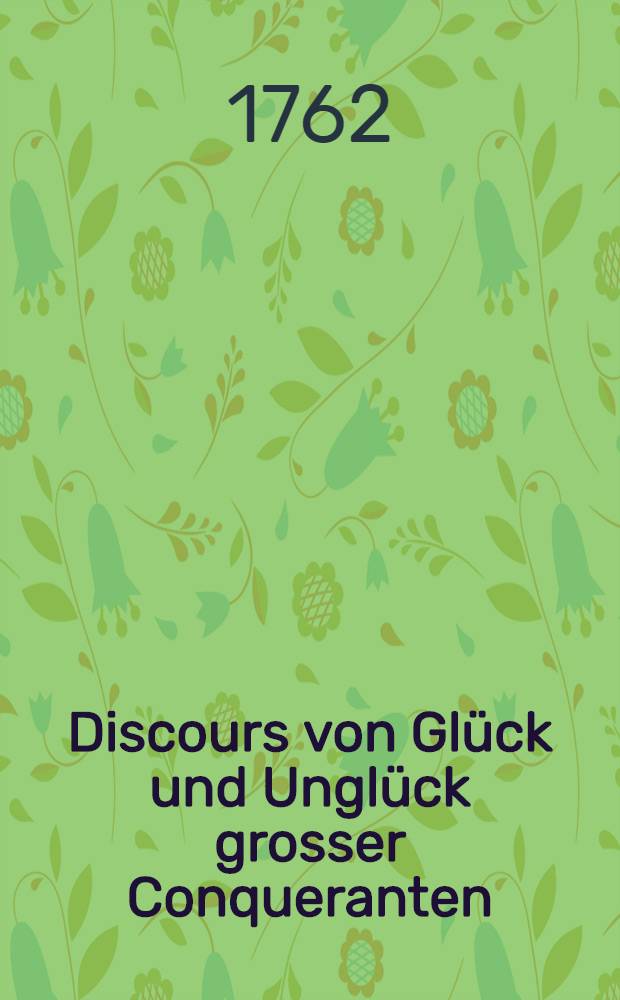 Discours von Glück und Unglück grosser Conqueranten