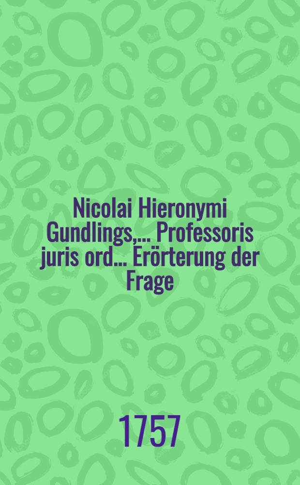 Nicolai Hieronymi Gundlings, ... Professoris juris ord. ... Erörterung der Frage: ob wegen der anwachsenden Macht der Nachbarn man den Degen entblößen könne?