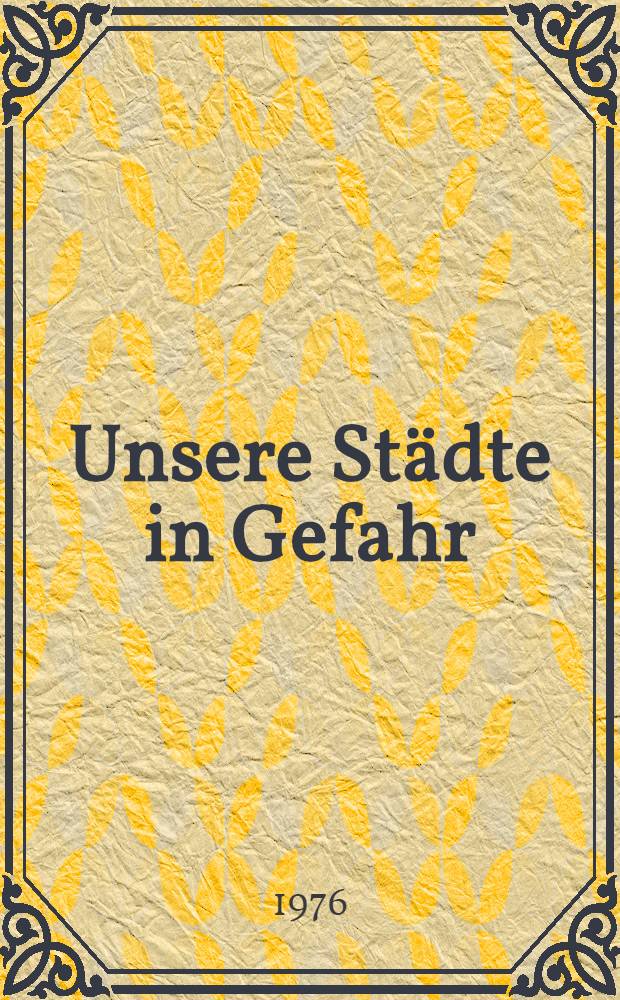Unsere Städte in Gefahr : Ihre Vergangenheit u. ihre Zukunft