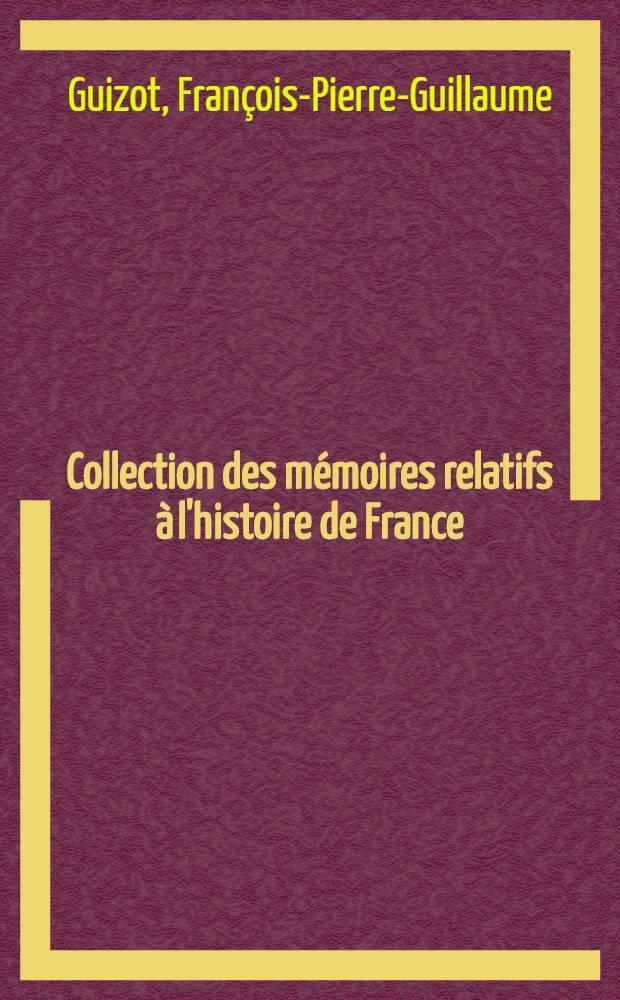 Collection des mémoires relatifs à l'histoire de France : Depuis la fondation de la monarchie fr. jusqu'au 13-e s