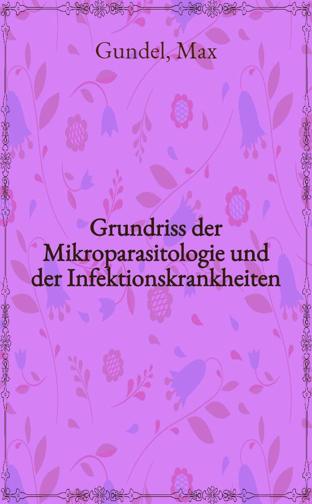 Grundriss der Mikroparasitologie und der Infektionskrankheiten