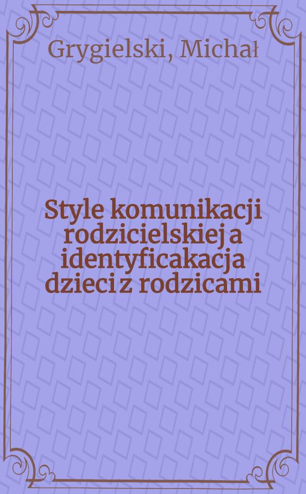Style komunikacji rodzicielskiej a identyficakacja dzieci z rodzicami : Diss.