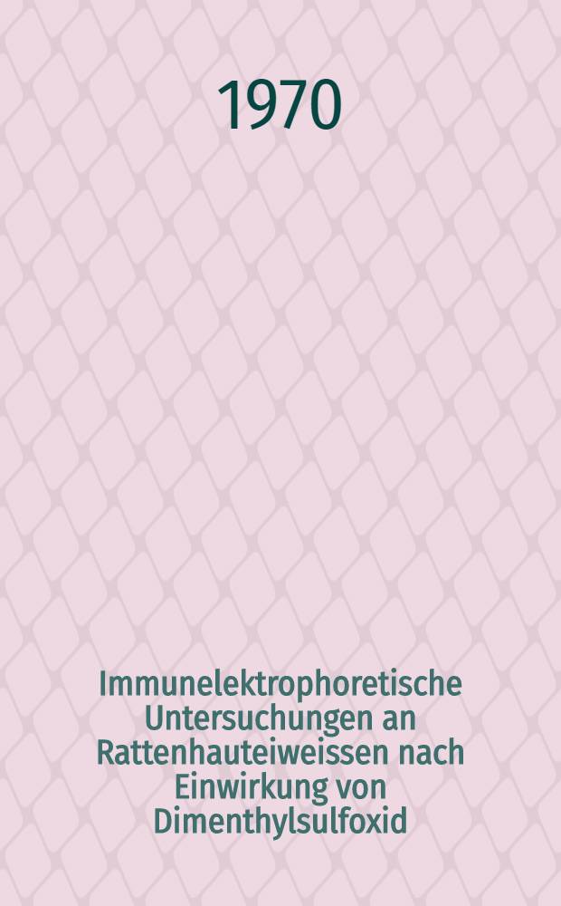 Immunelektrophoretische Untersuchungen an Rattenhauteiweissen nach Einwirkung von Dimenthylsulfoxid : Inaug.-Diss. ... der ... Med. Fakultät der ... Univ. zu Bonn