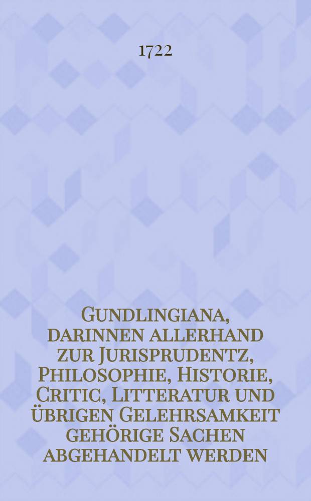 Gundlingiana, darinnen allerhand zur Jurisprudentz, Philosophie, Historie, Critic, Litteratur und übrigen Gelehrsamkeit gehörige Sachen abgehandelt werden. Stück 29