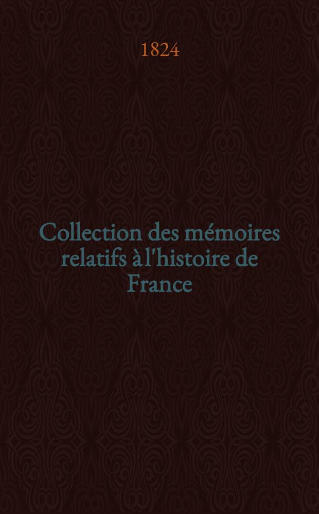 Collection des mémoires relatifs à l'histoire de France : Depuis la fondation de la monarchie fr. jusqu'au 13-e s. [3 : Annales d'Éginhard. Vie de Charlemagne. Des faits et gestes de Charlemagne. Vie de Louis-le-Debonnaire. Histoire des dissensions des fils de Louis-le-Debonnaire