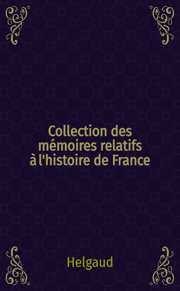 Collection des m&eacute;moires relatifs &agrave; l'histoire de France : Depuis la fondation de la monarchie fr. jusqu'au 13-e s. [6 : Si&egrave;ge de Paris. Chronique de Frodoard. Chronique de Raoul Glaber. Vie du roi Robert. Po&egrave;me d'Adalb&eacute;ron sur le r&egrave;gne de Robert]