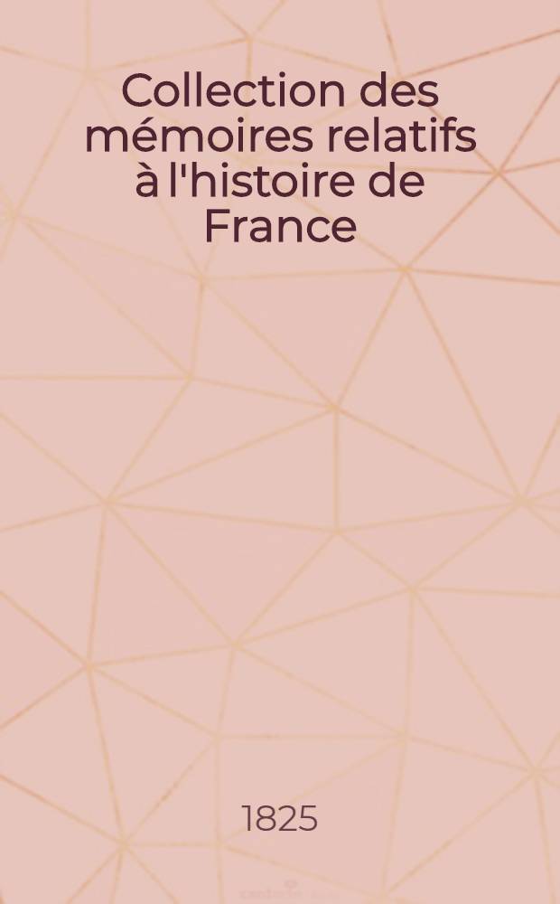 Collection des mémoires relatifs à l'histoire de France : Depuis la fondation de la monarchie fr. jusqu'au 13-e s. [11 : Vie de Philippe-Auguste. Vie de Philippe-Auguste. Vie de Louis VIII. Faits et gestes de Louis VIII
