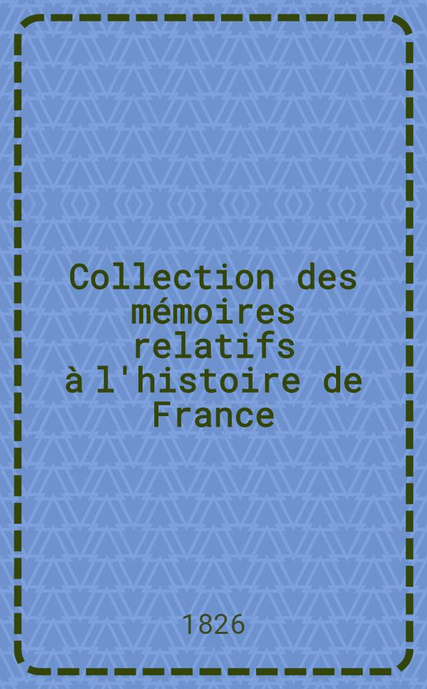 Collection des mémoires relatifs à l'histoire de France : Depuis la fondation de la monarchie fr. jusqu'au 13-e s. [29 : Histoire des Normands. Vie de Guillaume-le-Conquérant