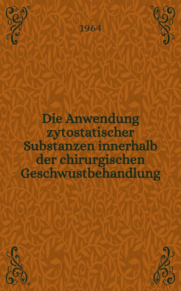 Die Anwendung zytostatischer Substanzen innerhalb der chirurgischen Geschwustbehandlung : Nachuntersuchungen am Krankengut der Chirurgischen Univ.-Klinik Bonn : Inaug.-Diss. ... der ... Univ. zu Bonn